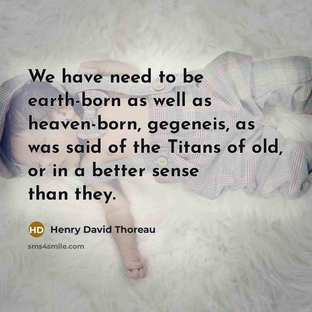 “We have need to be earth-born as well as heaven-born,…” quote by Henry David Thoreau