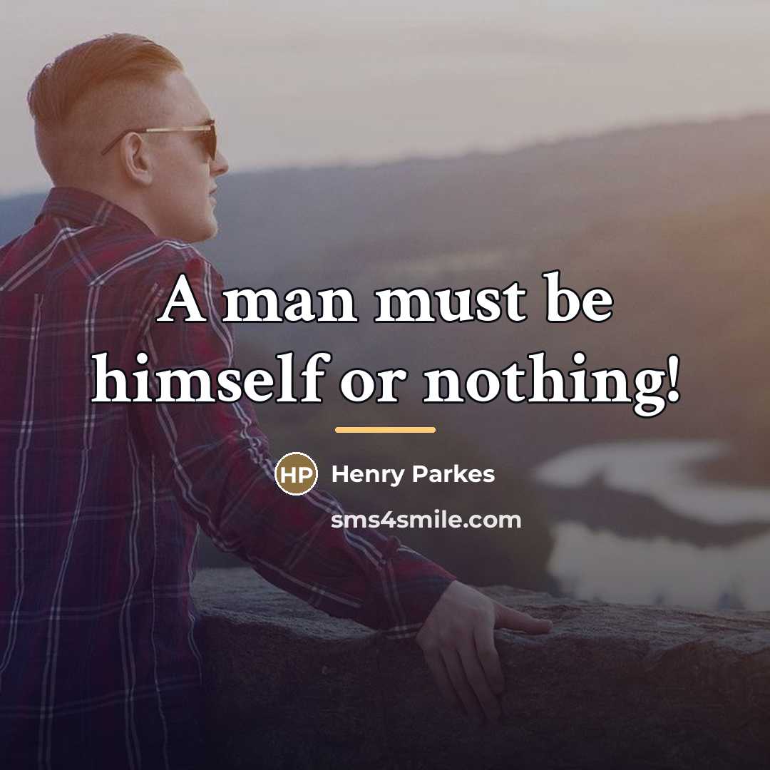 “A man must be himself or nothing!…” quote by Henry Parkes