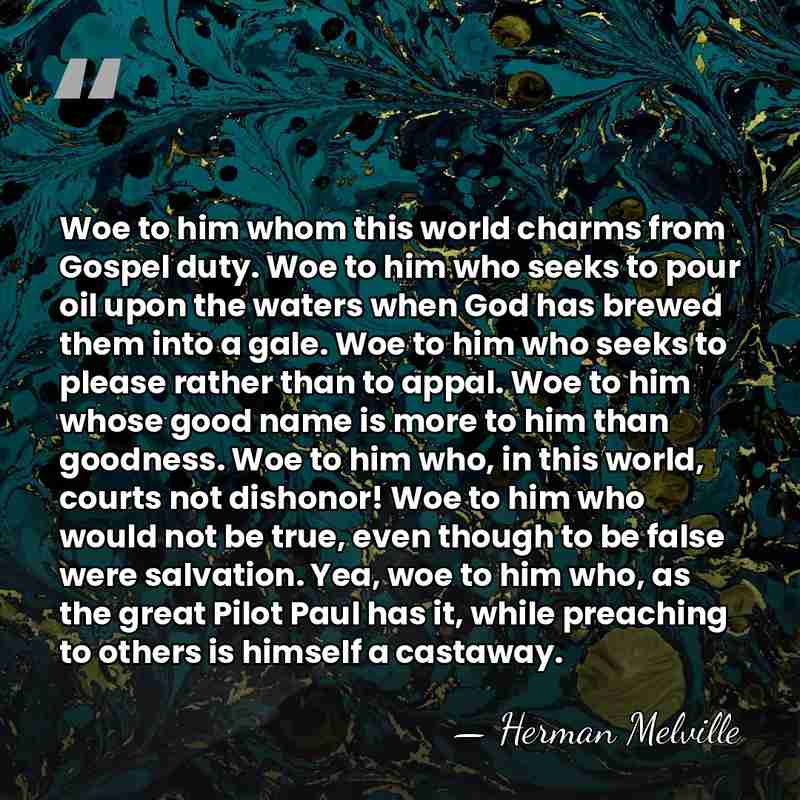 Woe to him whom this world charms from Gospel duty. Woe to&hellip; - Herman Melville