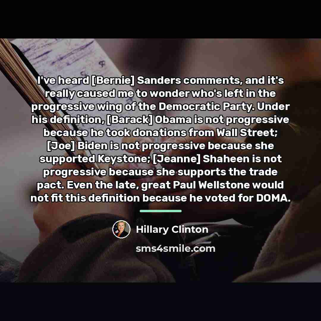 “I've heard [Bernie] Sanders comments, and it's really caused me…” quote by Hillary Clinton