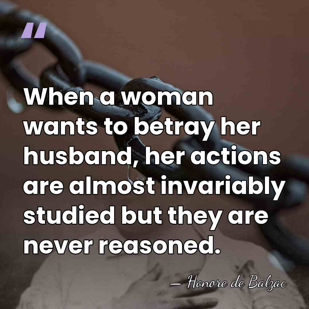When a woman wants to betray her husband, her actions are almost&hellip; - HonorÈ De Balzac