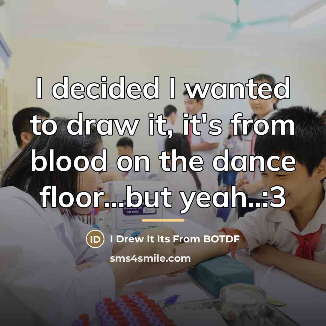 “I decided I wanted to draw it, it's from blood…” quote by I Drew It Its From BOTDF