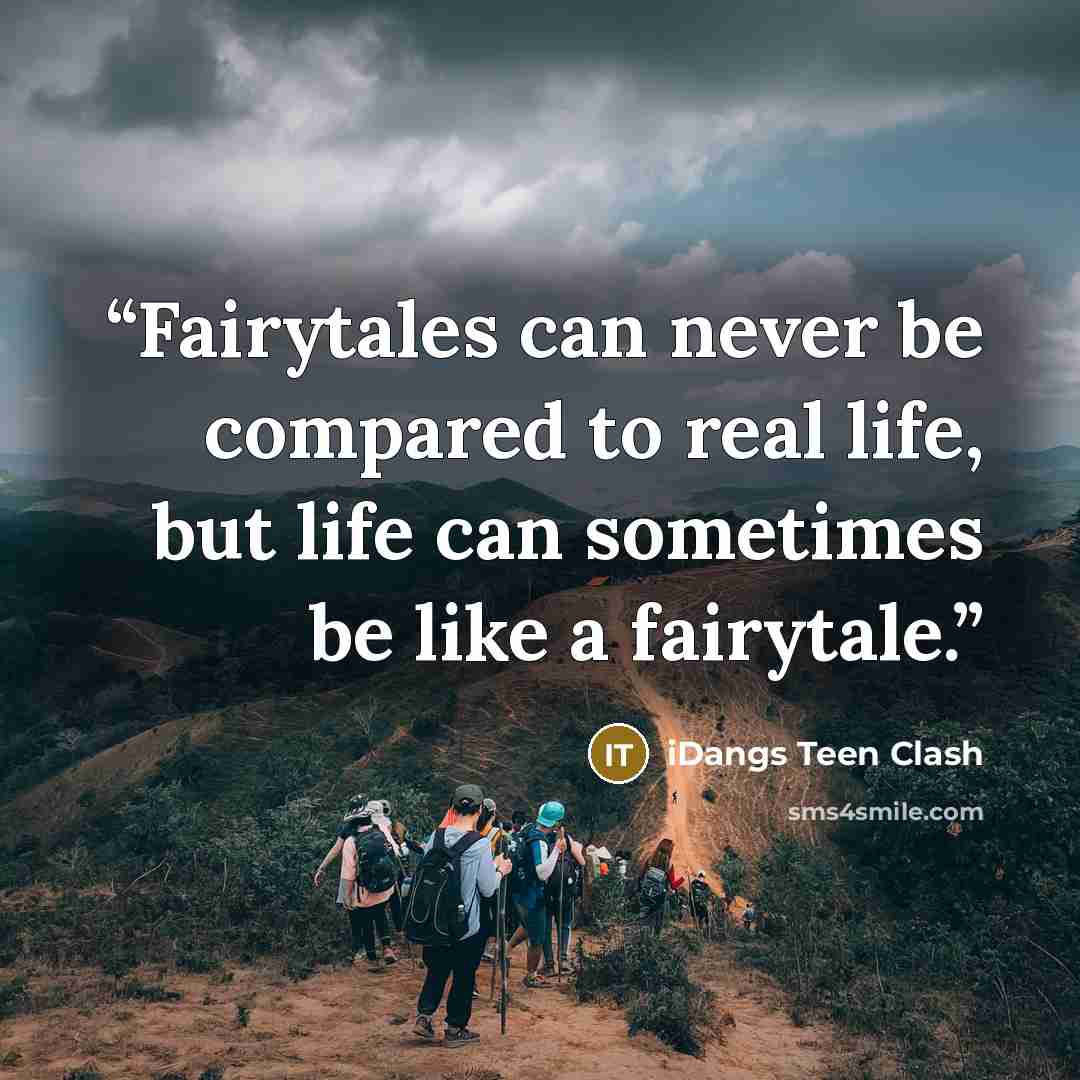 “Fairytales can never be compared to real life, but life can sometimes be like a fairytale.” quote by iDangs Teen Clash