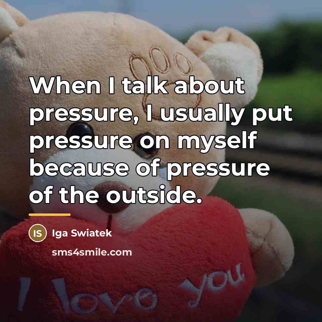 “When I talk about pressure, I usually put pressure on…” quote by Iga Swiatek