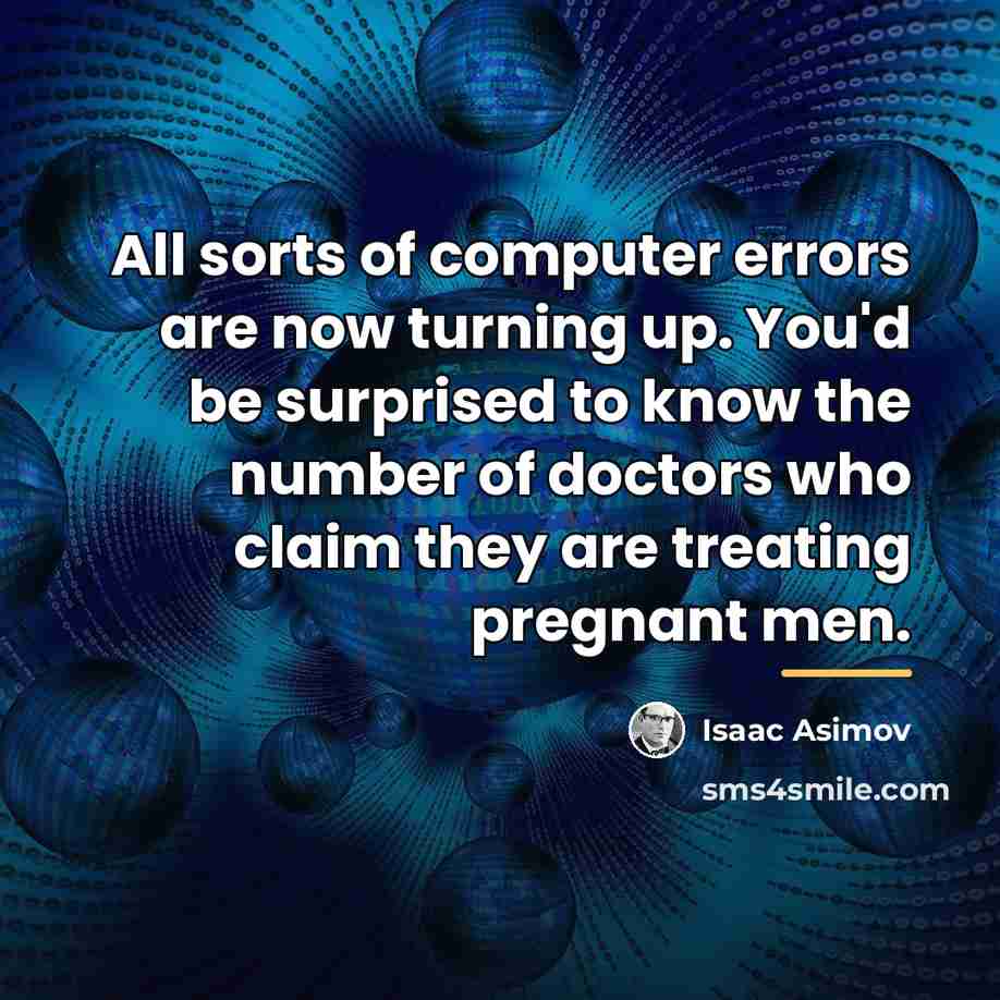 “All sorts of computer errors are now turning up. You'd…” quote by Isaac Asimov