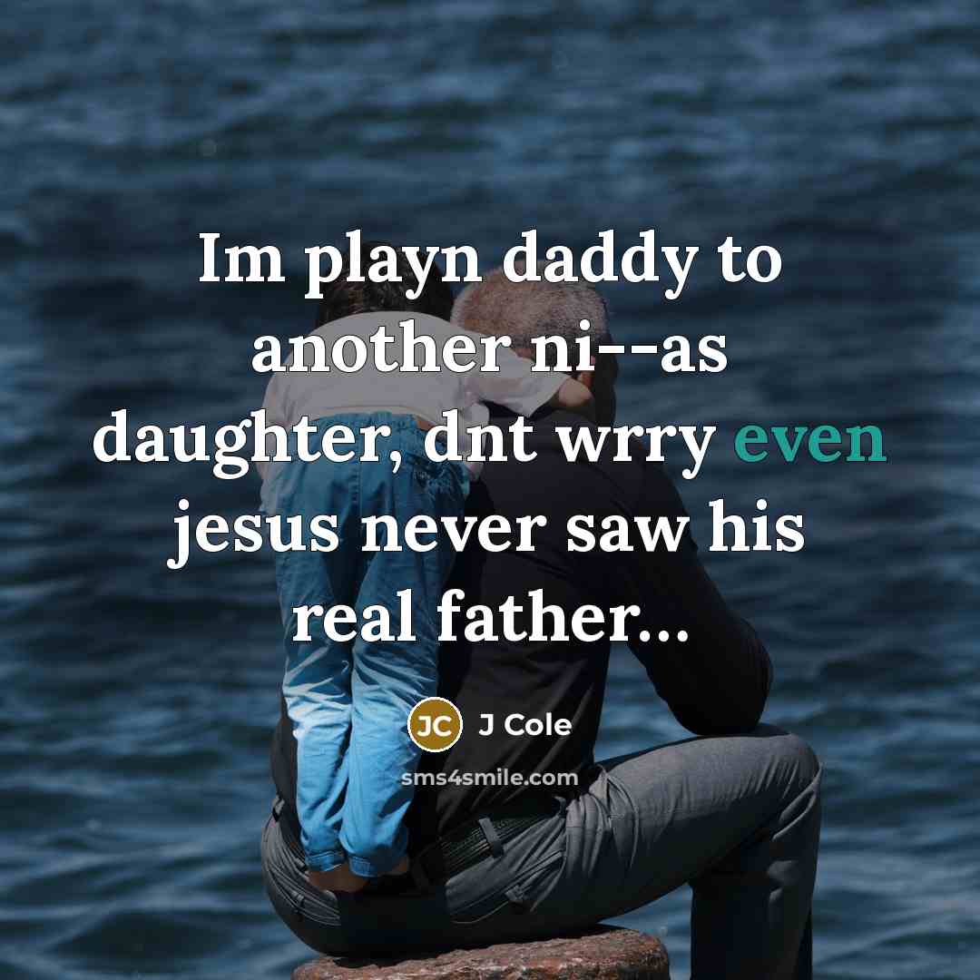 “Im playn daddy to another ni--as daughter, dnt wrry even…” quote by J Cole