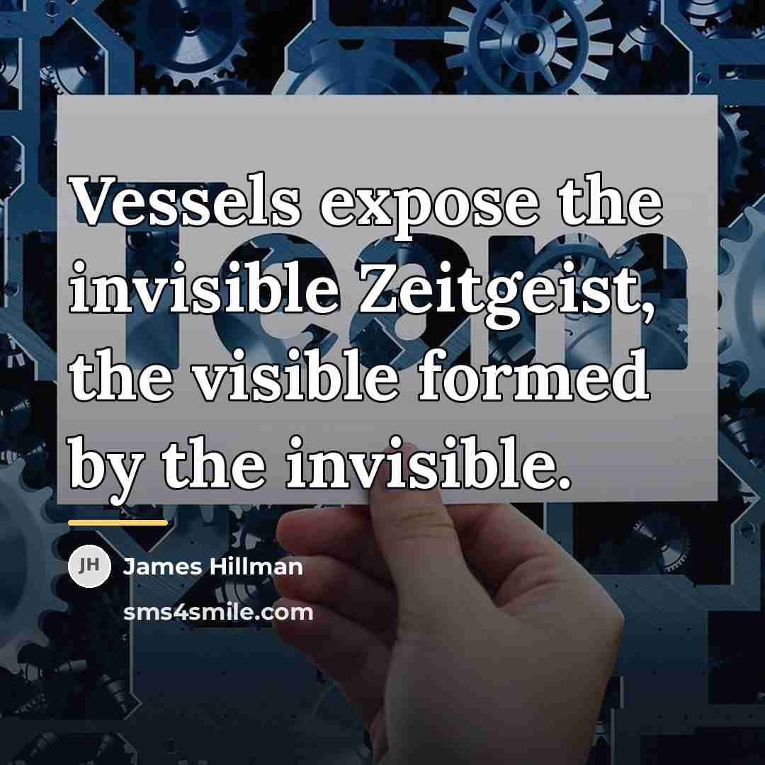 “Vessels expose the invisible Zeitgeist, the visible formed by the…” quote by James Hillman