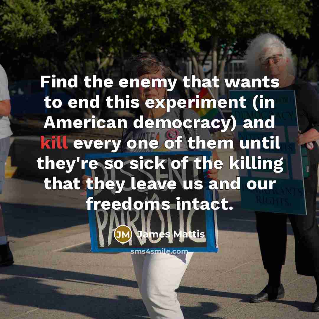 “Find the enemy that wants to end this experiment (in…” quote by James Mattis