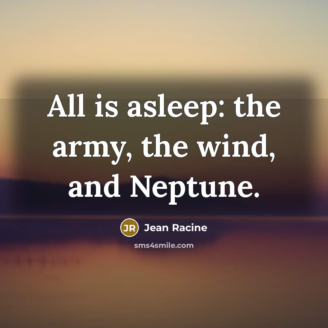 “All is asleep: the army, the wind, and Neptune.…” quote by Jean Racine