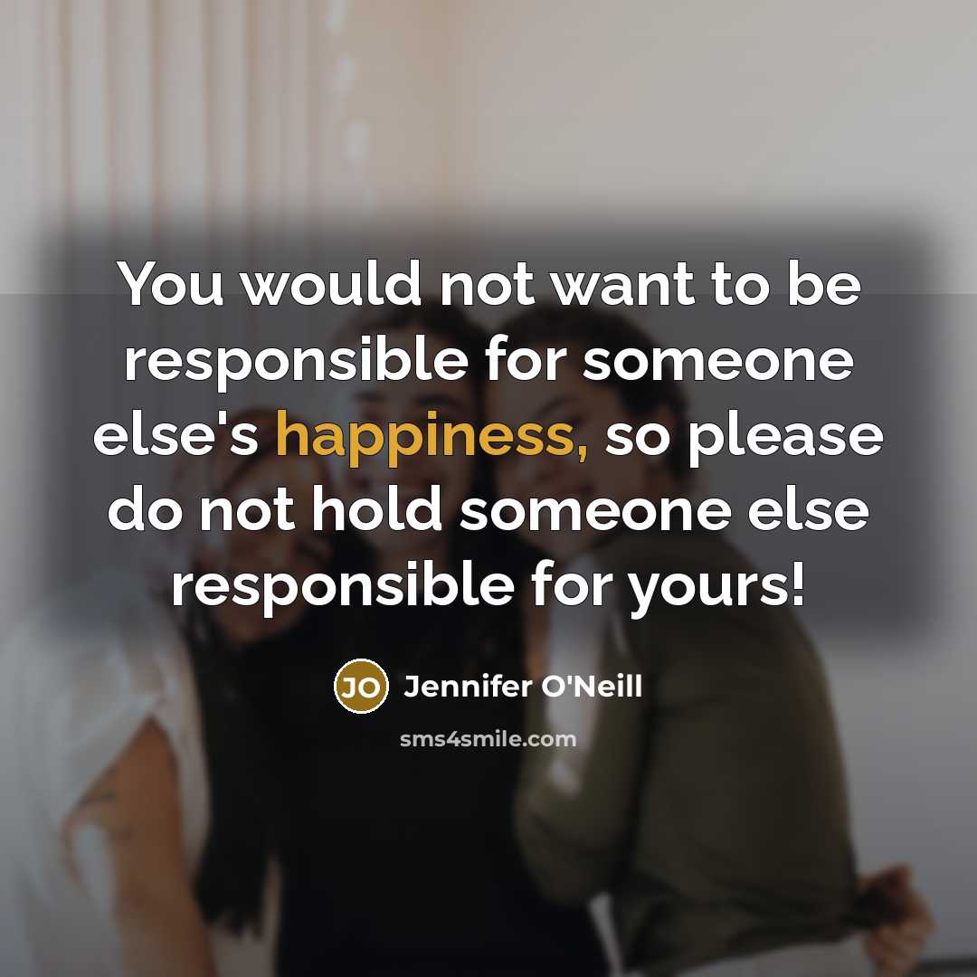 “You would not want to be responsible for someone else's…” quote by Jennifer O'Neill