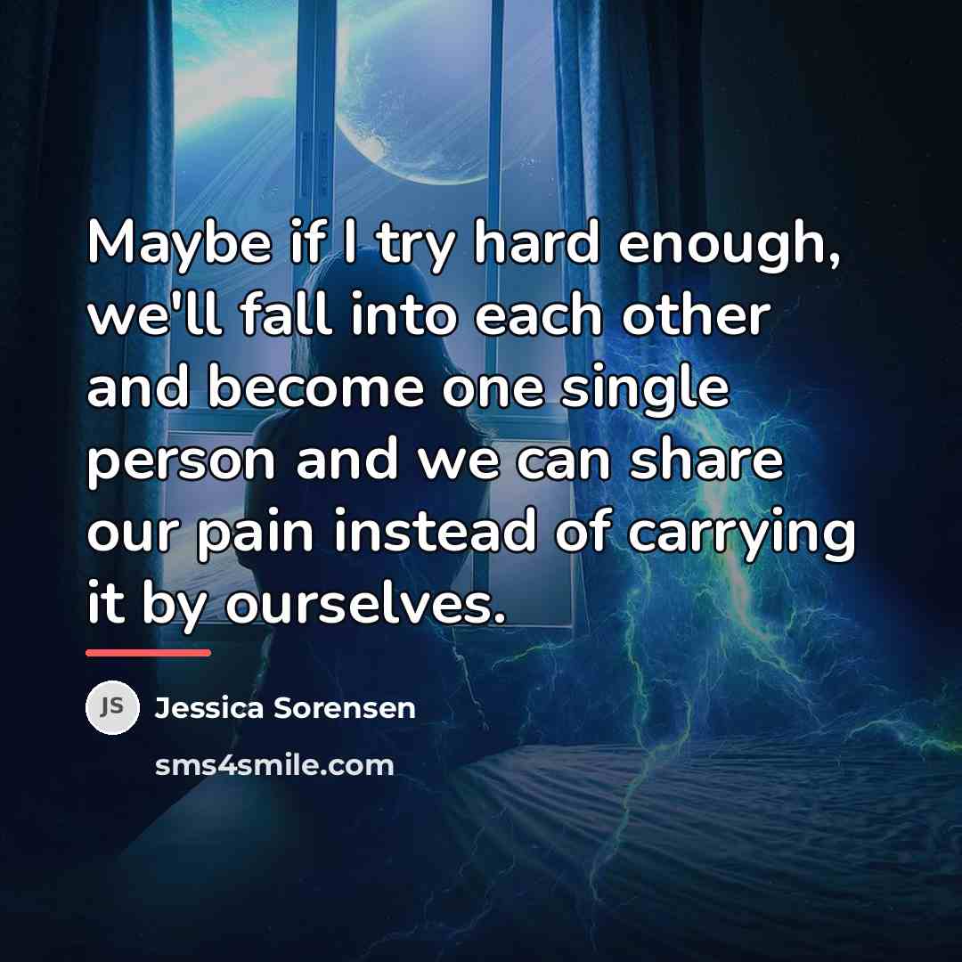 “Maybe if I try hard enough, we'll fall into each…” quote by Jessica Sorensen