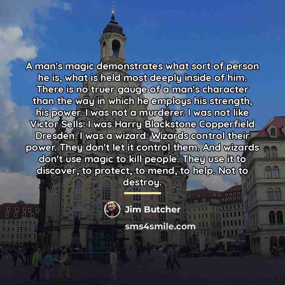 “A man's magic demonstrates what sort of person he is,…” quote by Jim Butcher