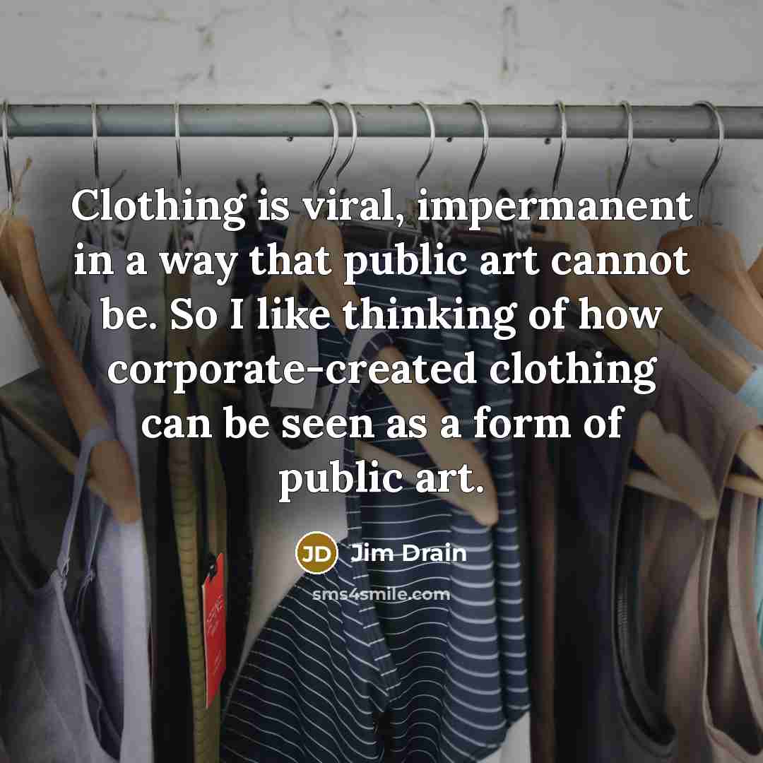 “Clothing is viral, impermanent in a way that public art…” quote by Jim Drain