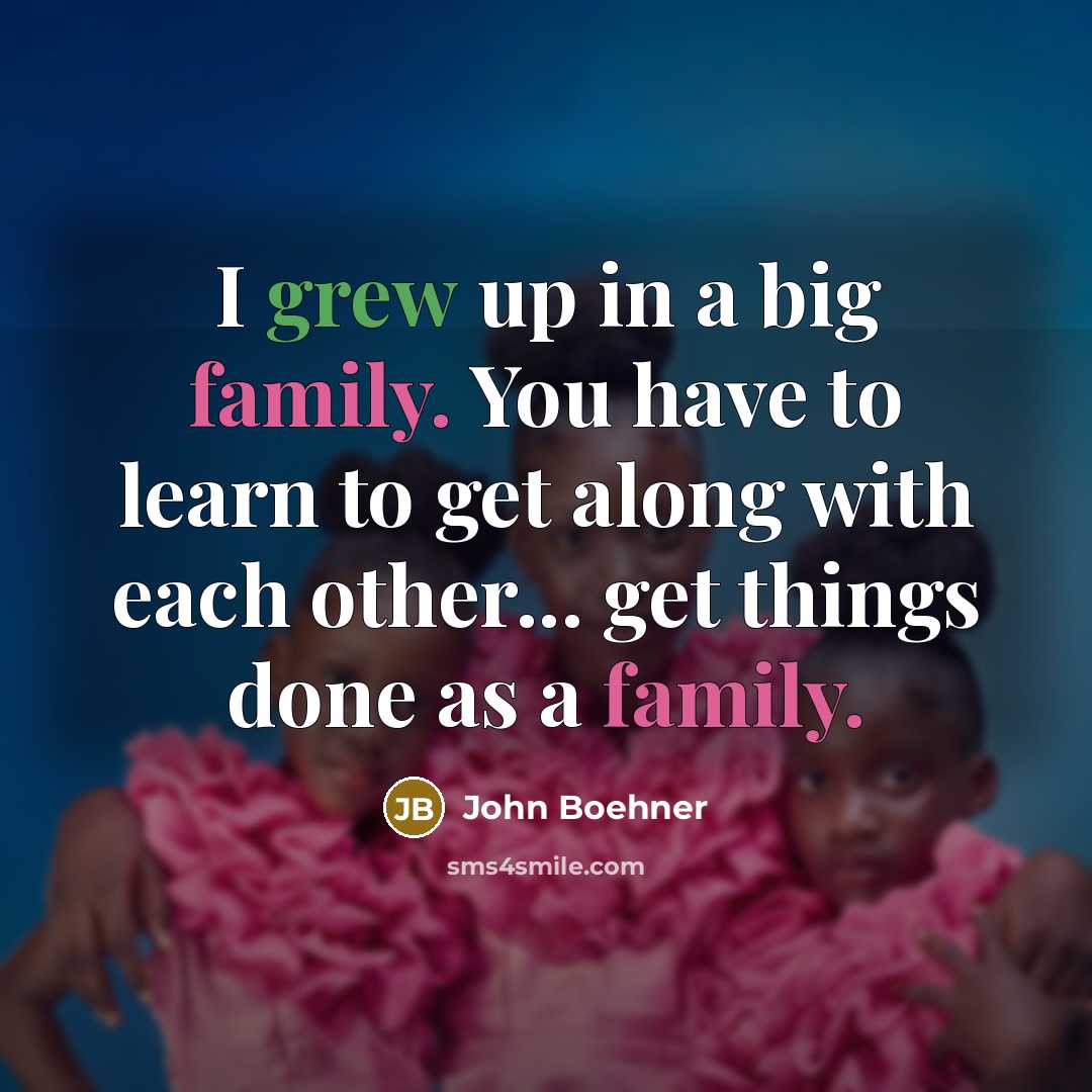 “I grew up in a big family. You have to…” quote by John Boehner