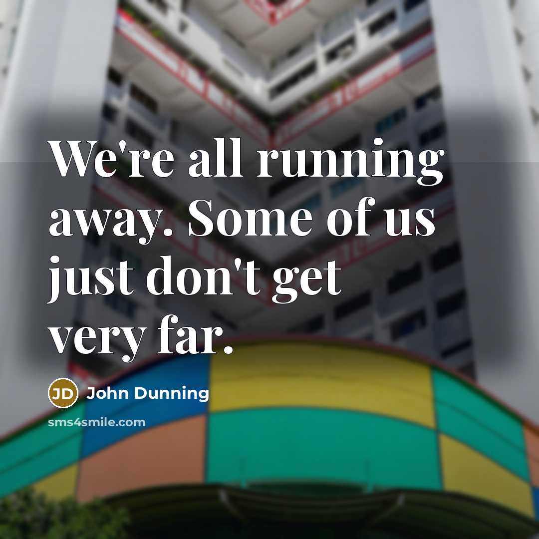 “We're all running away. Some of us just don't get…” quote by John Dunning