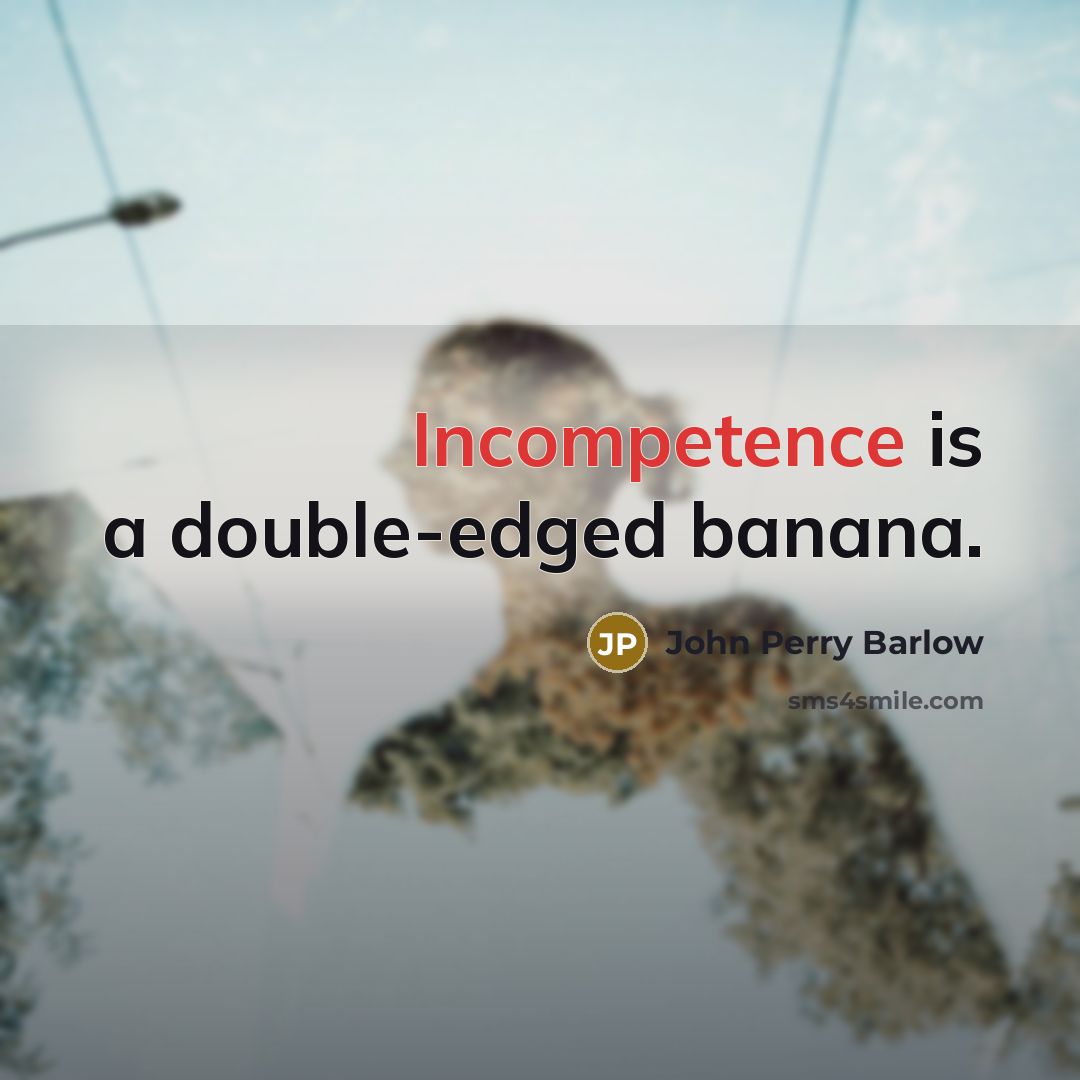 “Incompetence is a double-edged banana.…” quote by John Perry Barlow
