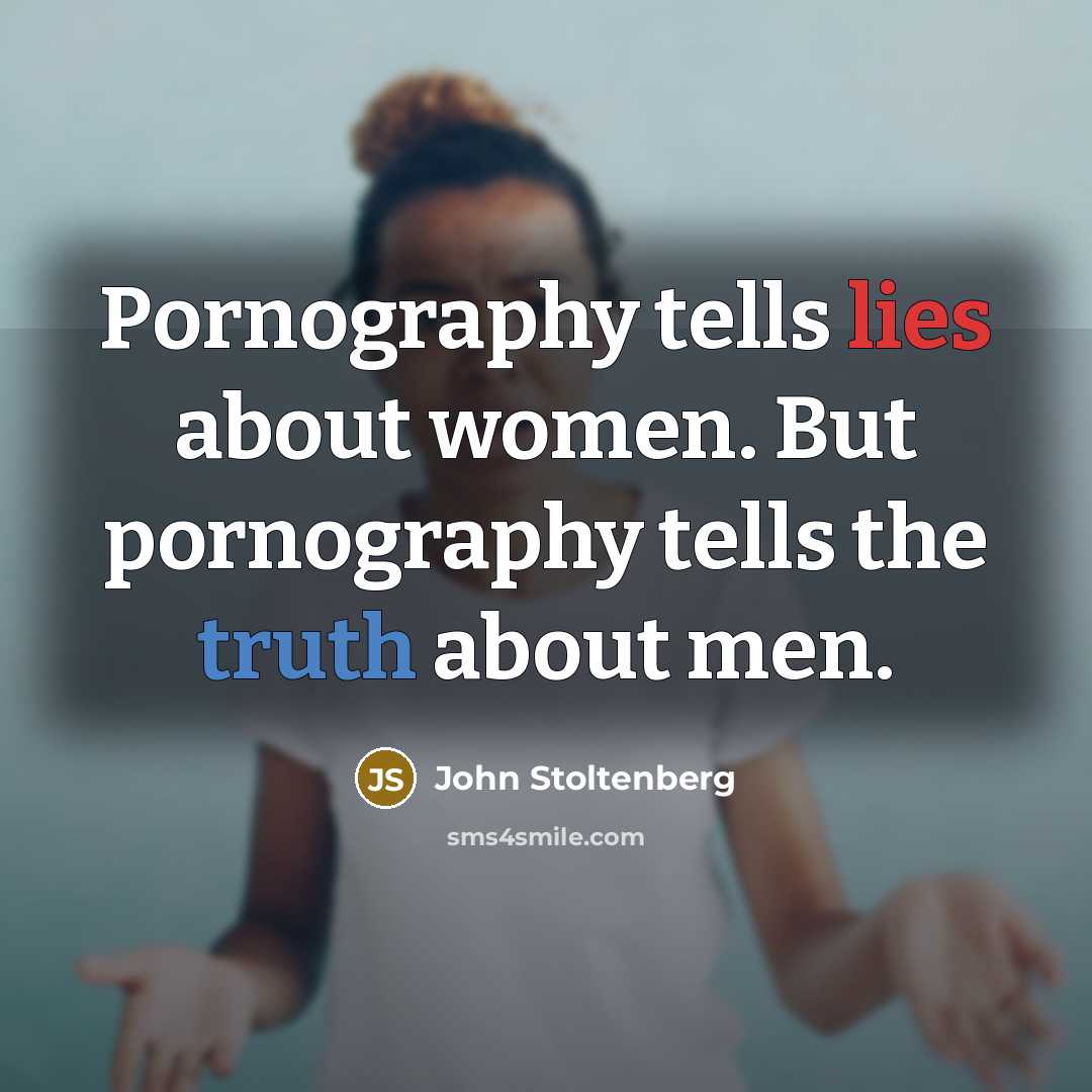 “Pornography tells lies about women. But pornography tells the truth…” quote by John Stoltenberg
