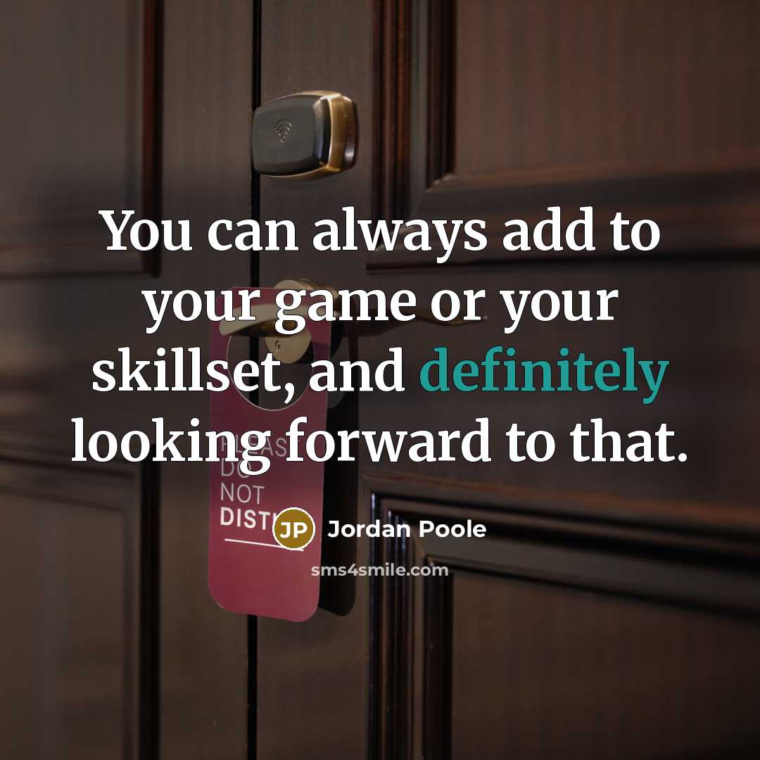 “You can always add to your game or your skillset, and definitely looking forward to that.” quote by Jordan Poole