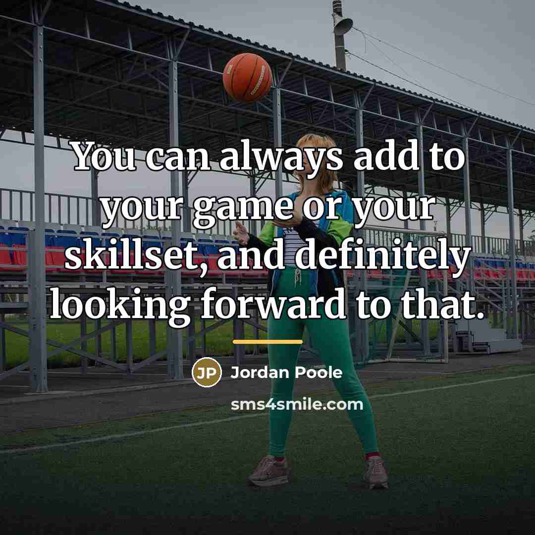 “You can always add to your game or your skillset,…” quote by Jordan Poole