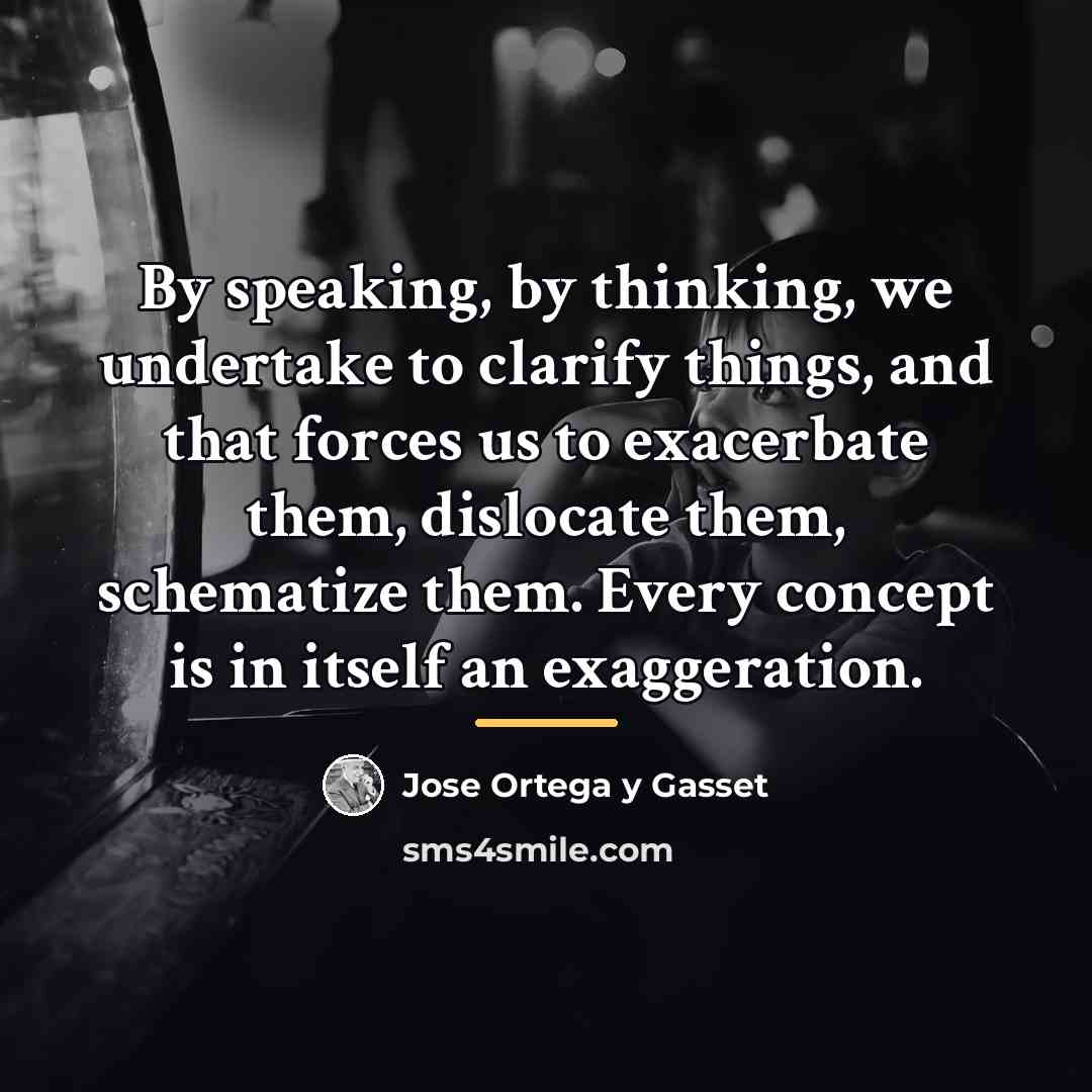 “By speaking, by thinking, we undertake to clarify things, and…” quote by Jose Ortega y Gasset