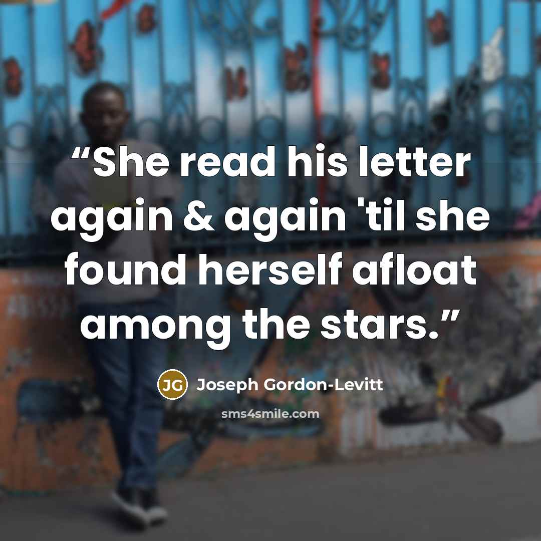 “She read his letter again & again 'til she found herself afloat among the stars.” quote by Joseph Gordon-Levitt
