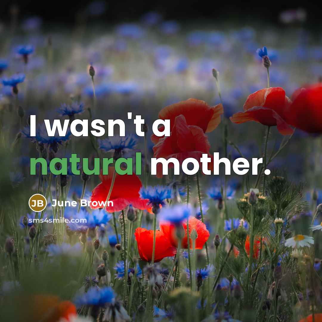 “I wasn't a natural mother.…” quote by June Brown