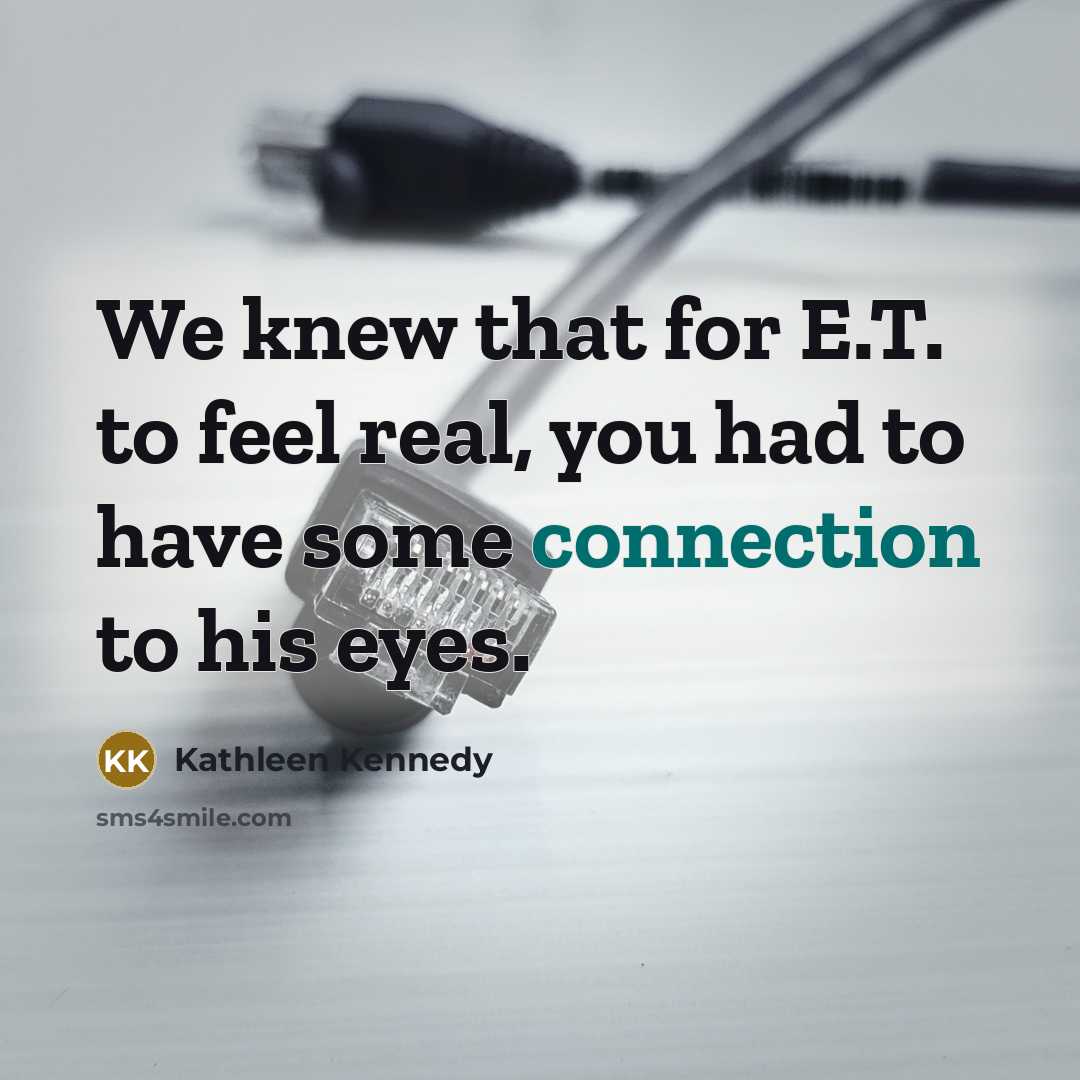 “We knew that for E.T. to feel real, you had…” quote by Kathleen Kennedy