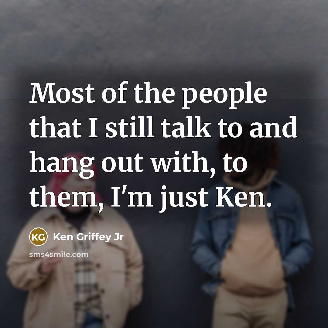 “Most of the people that I still talk to and…” quote by Ken Griffey Jr