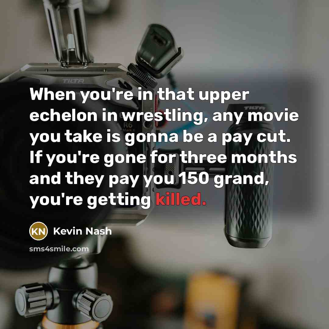 “When you're in that upper echelon in wrestling, any movie…” quote by Kevin Nash