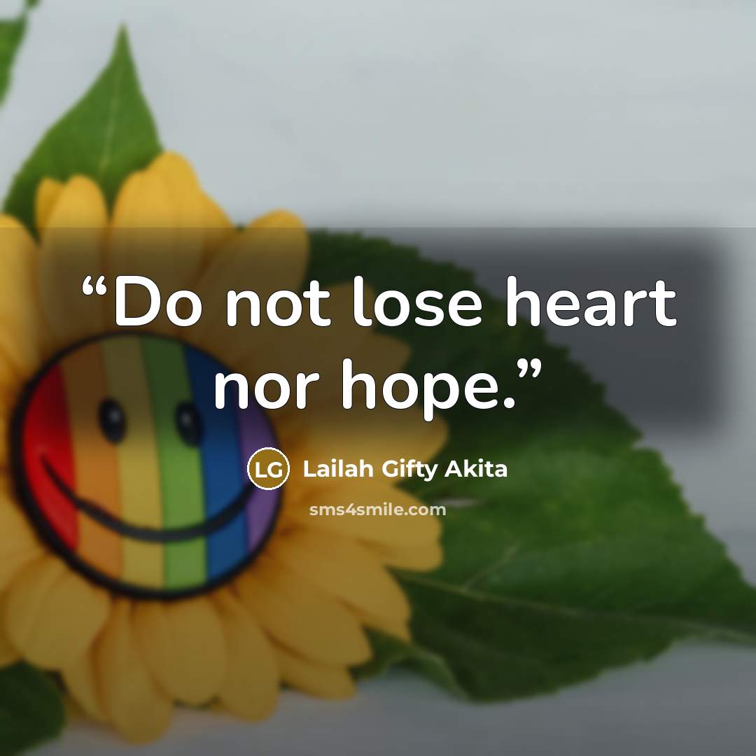 “Do not lose heart nor hope.” quote by Lailah Gifty Akita