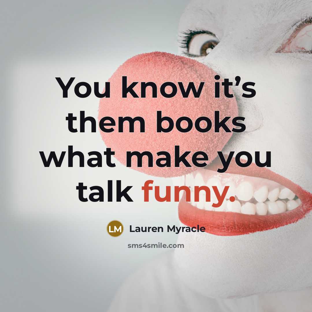 “You know it’s them books what make you talk funny.…” quote by Lauren Myracle