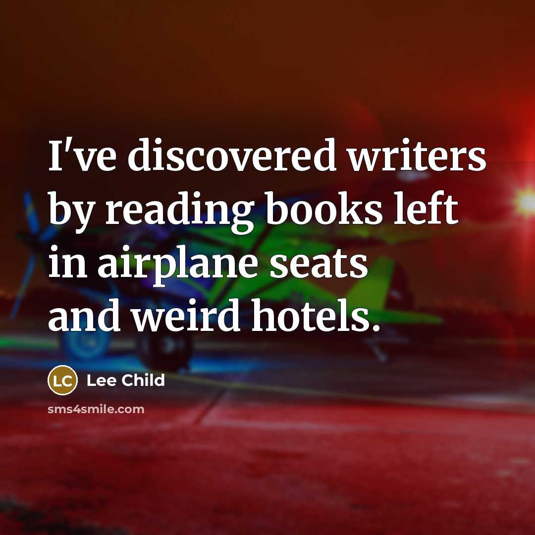 “I've discovered writers by reading books left in airplane seats…” quote by Lee Child