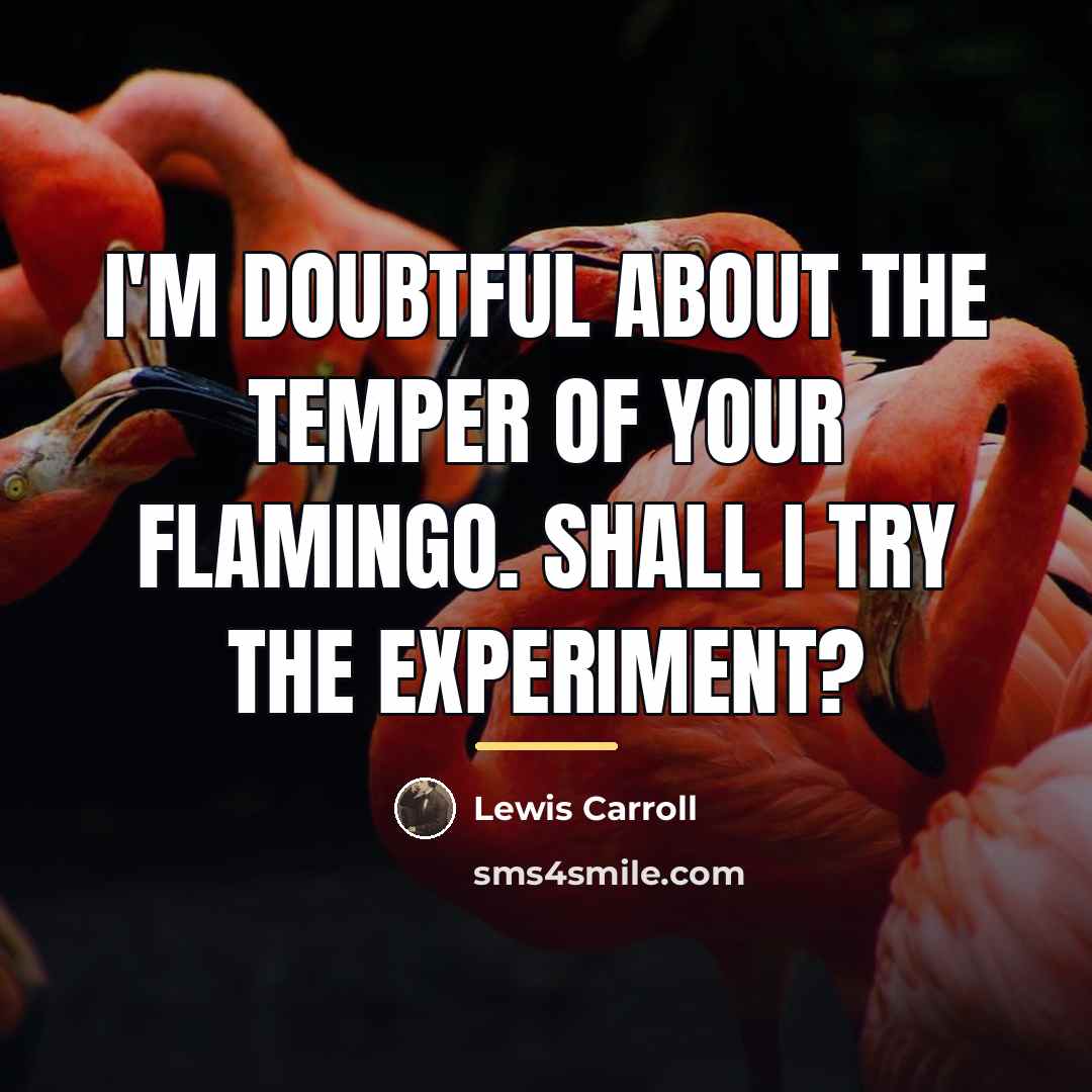 “I'm doubtful about the temper of your flamingo. Shall I…” quote by Lewis Carroll