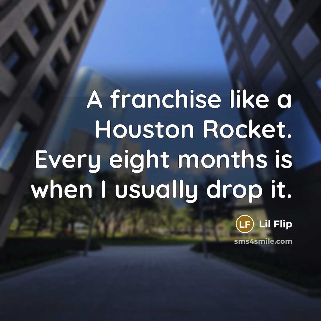 “A franchise like a Houston Rocket. Every eight months is…” quote by Lil Flip