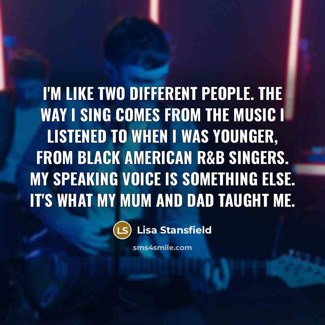 “I'm like two different people. The way I sing comes…” quote by Lisa Stansfield