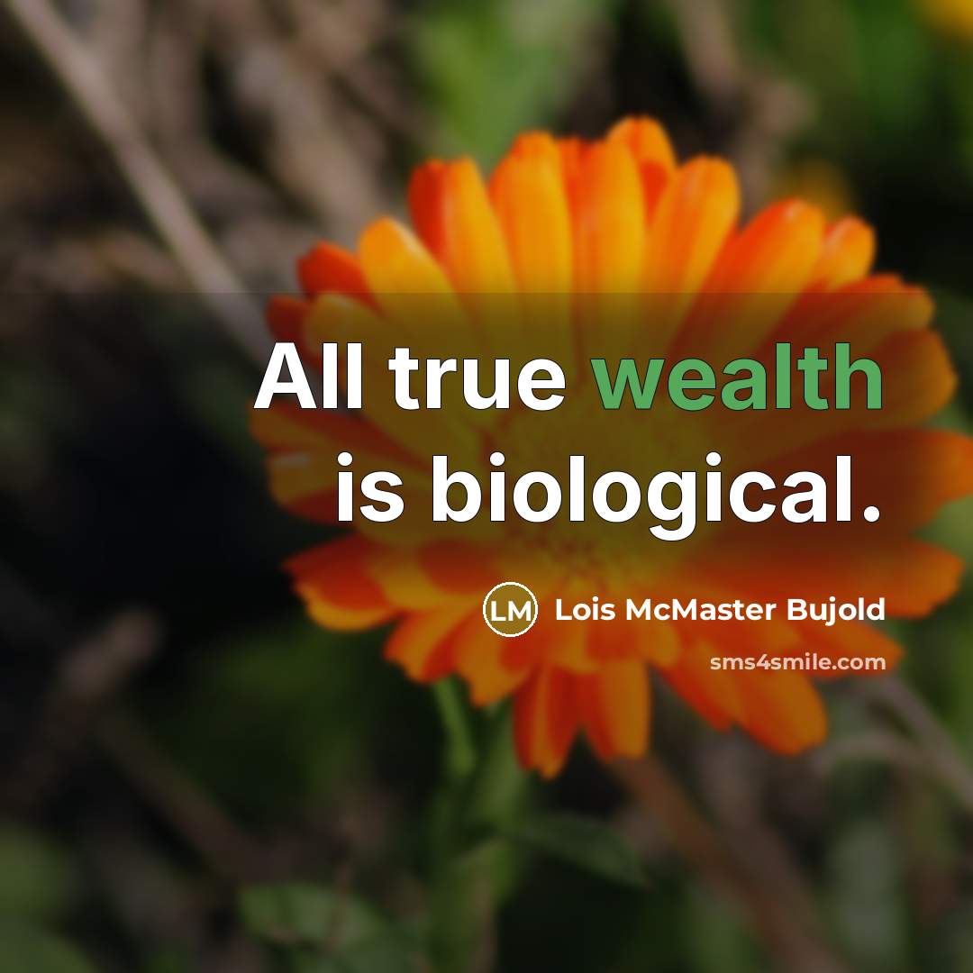 “All true wealth is biological.” quote by Lois McMaster Bujold