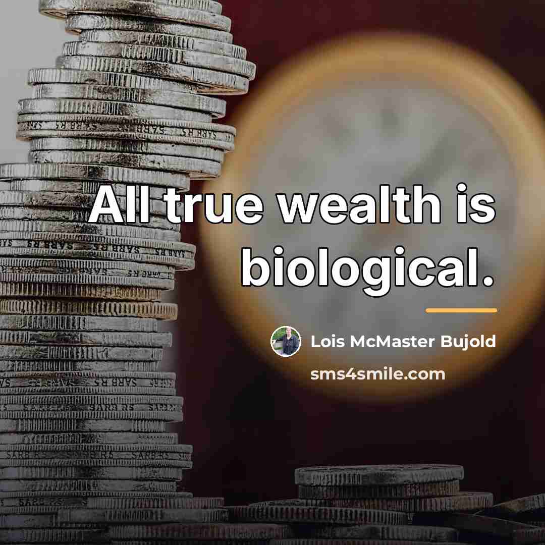 “All true wealth is biological.…” quote by Lois McMaster Bujold