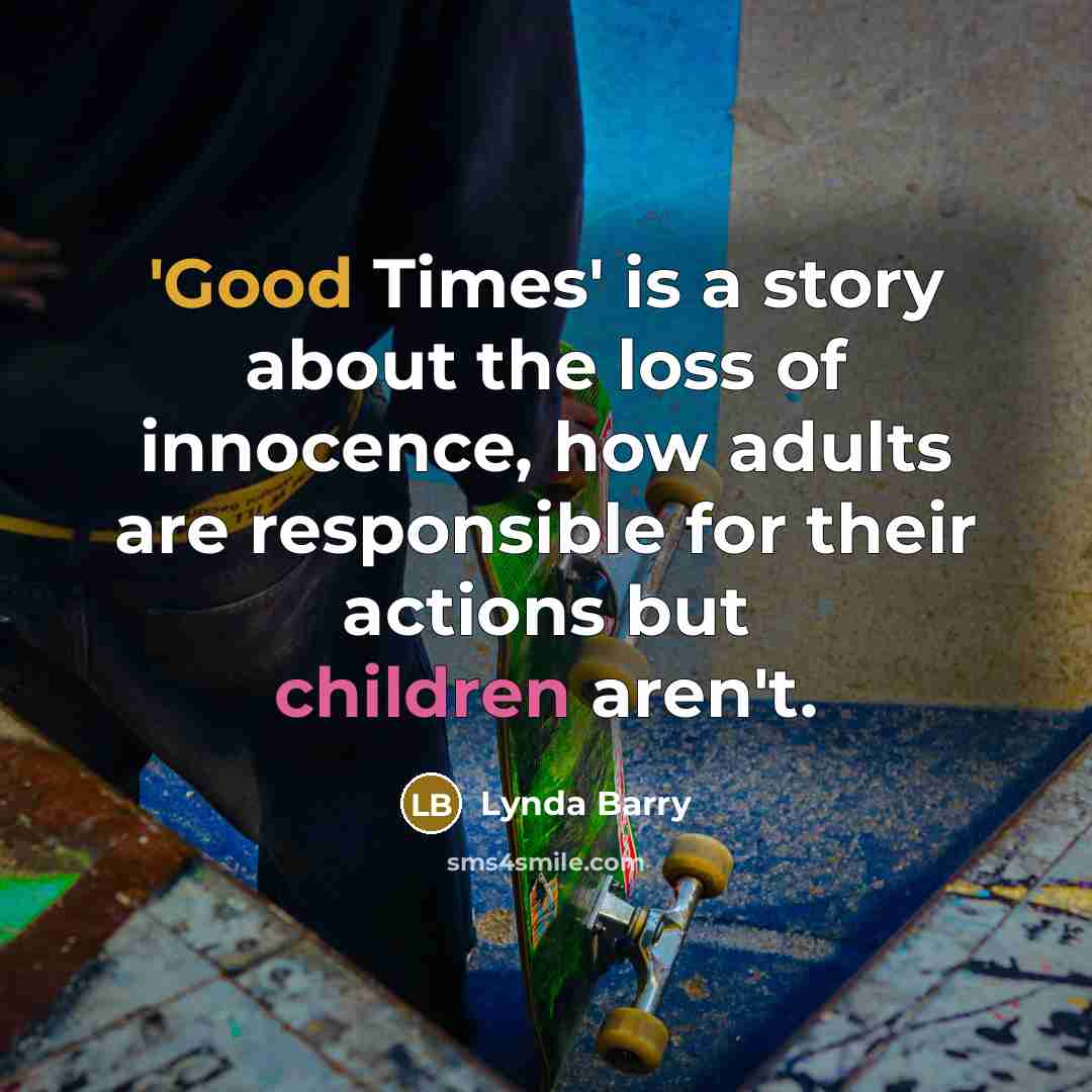 “'Good Times' is a story about the loss of innocence,…” quote by Lynda Barry