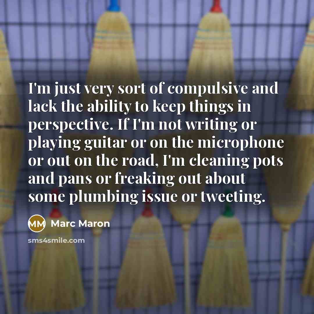 “I'm just very sort of compulsive and lack the ability…” quote by Marc Maron