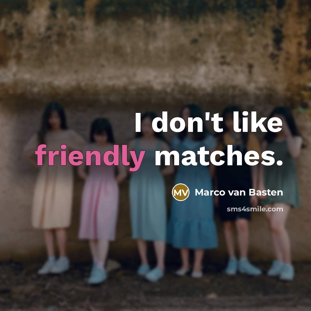 “I don't like friendly matches.…” quote by Marco van Basten