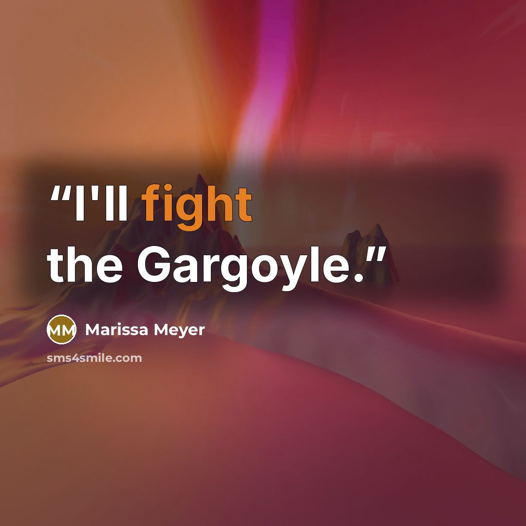 “I'll fight the Gargoyle.” quote by Marissa Meyer