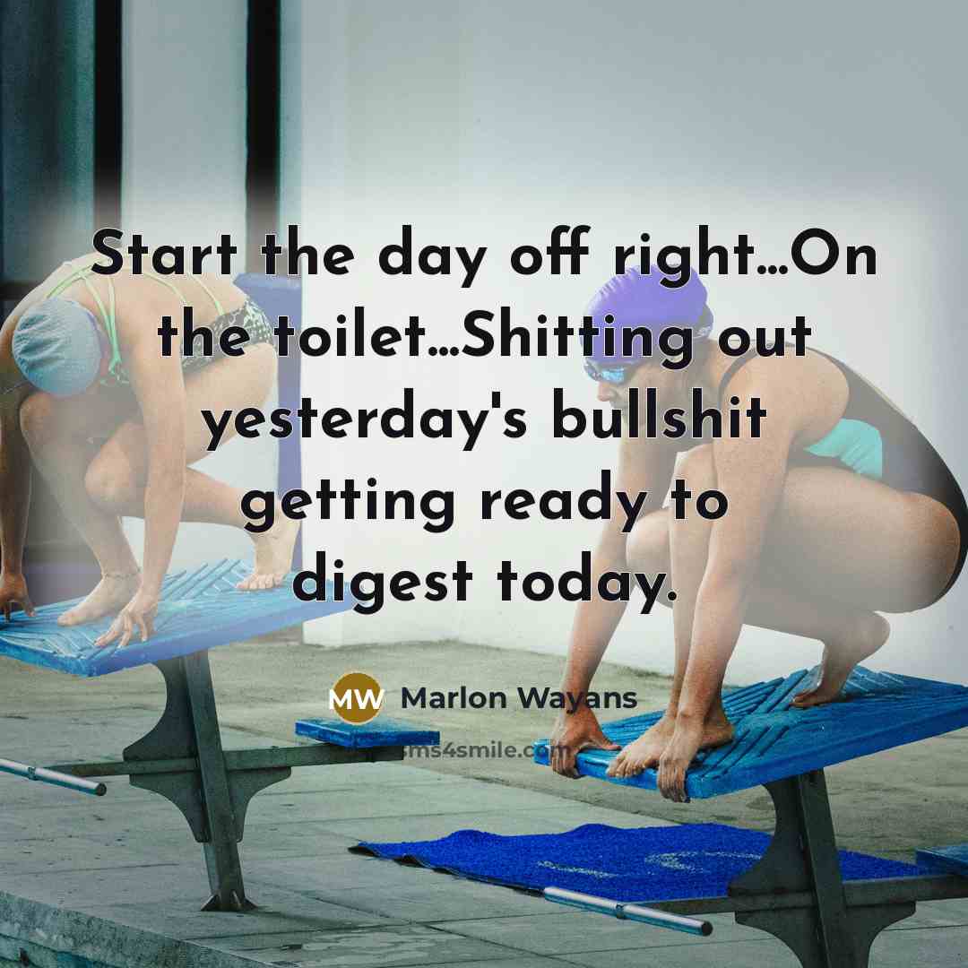 “Start the day off right...On the toilet...Shitting out yesterday's bullshit…” quote by Marlon Wayans