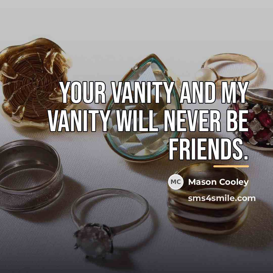 “Your vanity and my vanity will never be friends.…” quote by Mason Cooley