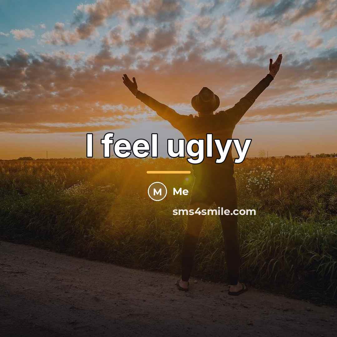 “I feel uglyy…” quote by Me