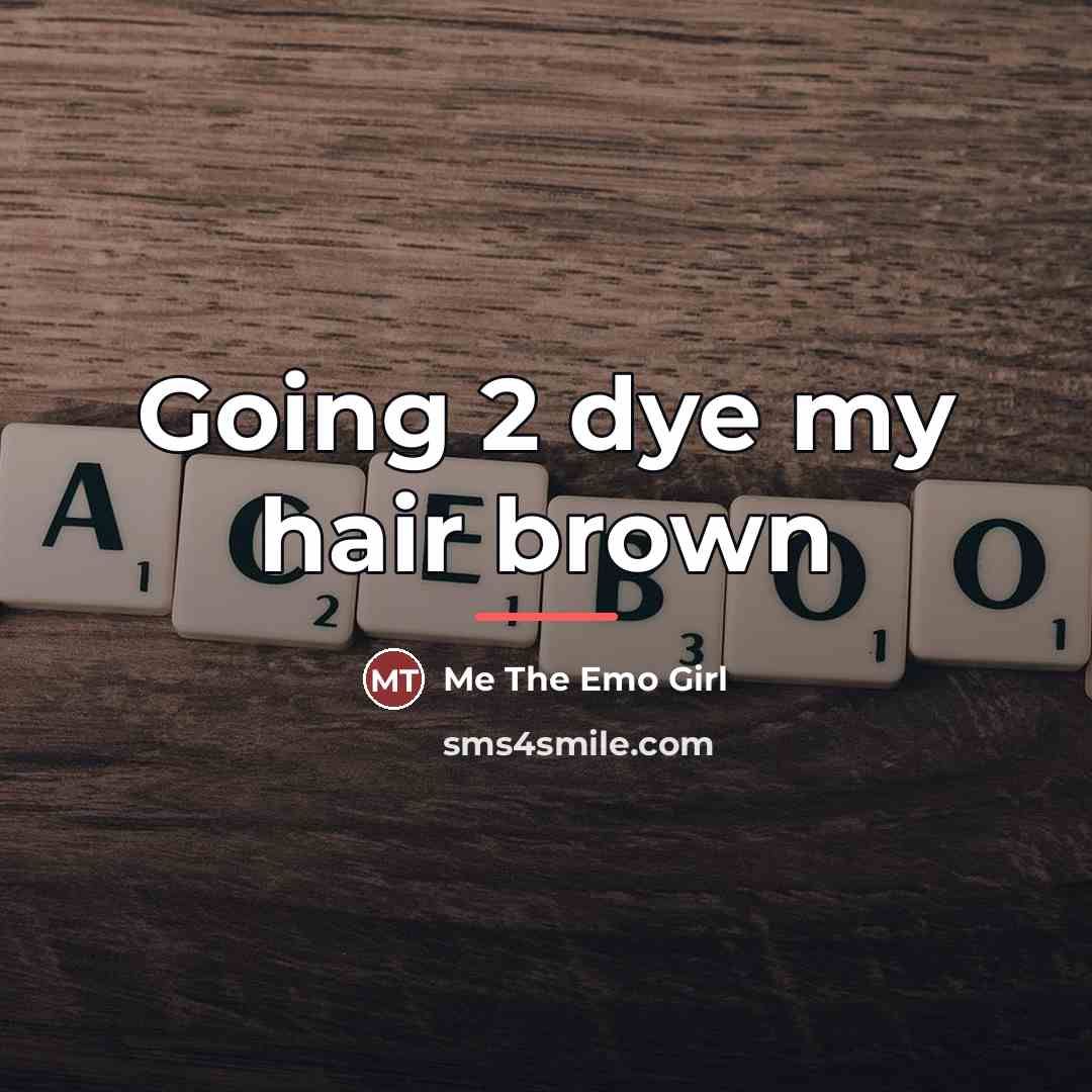 “Going 2 dye my hair brown…” quote by Me The Emo Girl