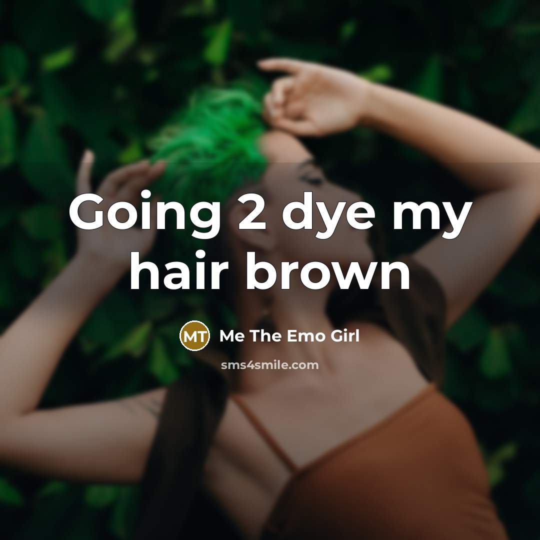 “Going 2 dye my hair brown” quote by Me The Emo Girl