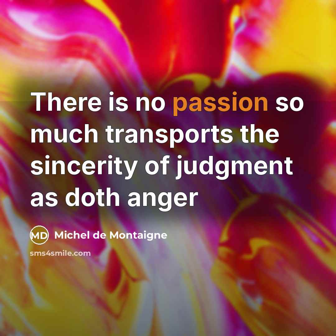 “There is no passion so much transports the sincerity of…” quote by Michel de Montaigne