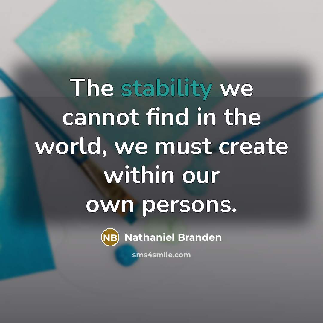 “The stability we cannot find in the world, we must…” quote by Nathaniel Branden
