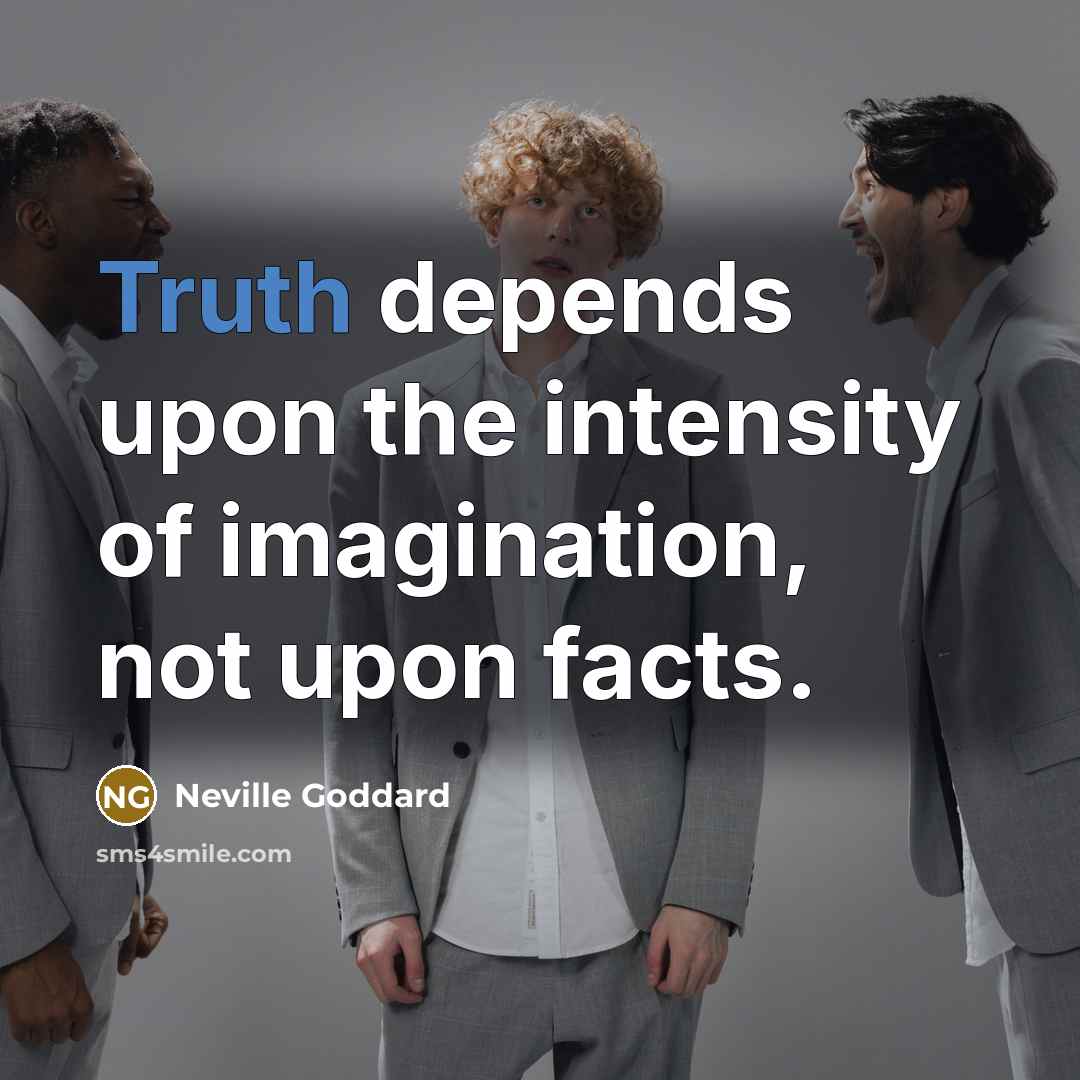 “Truth depends upon the intensity of imagination, not upon facts.…” quote by Neville Goddard