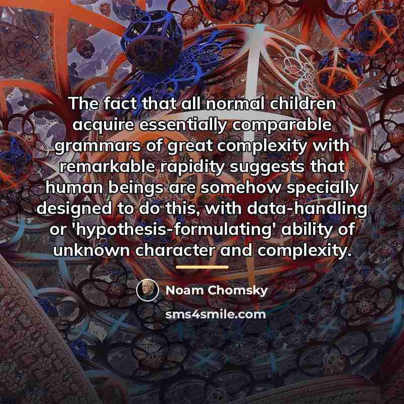 “The fact that all normal children acquire essentially comparable grammars…” quote by Noam Chomsky